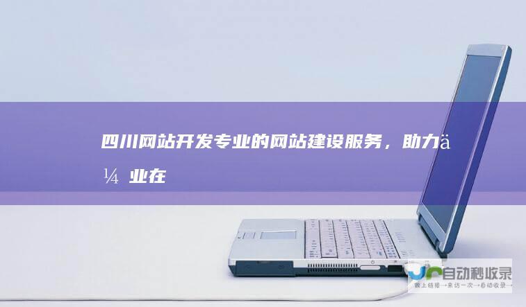 四川网站开发 - 专业的网站建设服务，助力企业在线发展